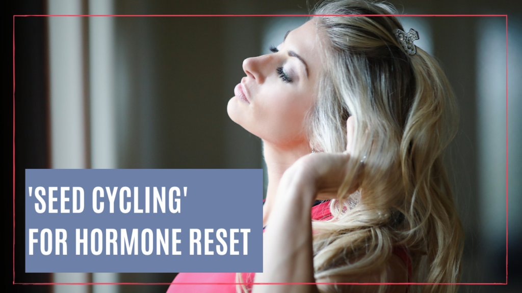 SEED CYCLING FOR HORMONE RESET